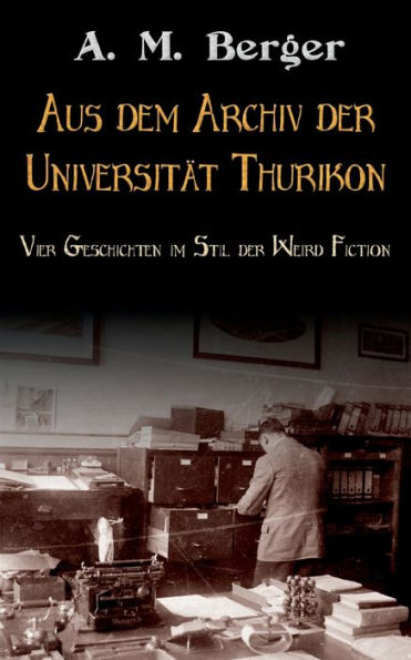 Aus Dem Archiv Der Universität Thurikon: Vier Geschichten Im Stil Der Weird Fiction (German Edition)