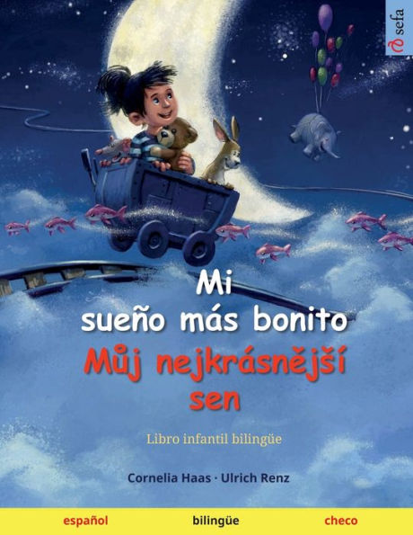 Mi Sueño Más Bonito - Muj Nejkrásnejší Sen (Español - Checo): Libro Infantil Bilingüe, A Partir De 2-3 Años (Sefa Libros Ilustrados En Dos Idiomas) (Spanish Edition)