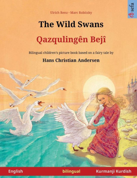 The Wild Swans - Ghaz'Qoolingen Beji (English - Kurmanji Kurdish). Based On A Fairy Tale By Hans Christian Andersen: Bilingual Children's Book, Age 4-6 And Up (Sefa Picture Books In Two Languages)