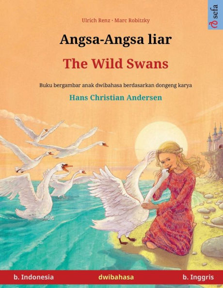 Angsa-Angsa Liar - The Wild Swans (B. Indonesia - B. Inggris) (Sefa Buku Bergambar Dalam Dua Bahasa) (Indonesian Edition)