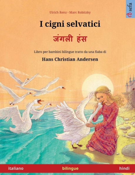I Cigni Selvatici - ????? ??? (Italiano - Hindi): Libro Per Bambini Bilingue Tratto Da Una Fiaba Di Hans Christian Andersen (Sefa Libri Illustrati In Due Lingue) (Italian Edition)