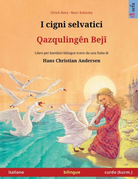 I Cigni Selvatici - Qazqulingên Bejî (Italiano - Curdo (Kurm.)): Libro Per Bambini Bilingue Tratto Da Una Fiaba Di Hans Christian Andersen (Sefa Libri Illustrati In Due Lingue) (Italian Edition)