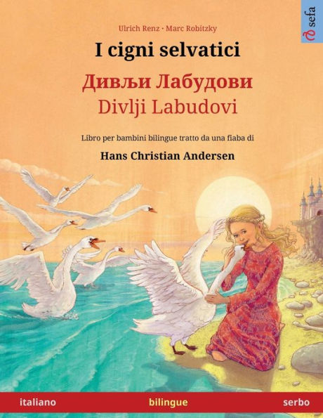 I Cigni Selvatici - ????? ???????? (Italiano - Serbo): Libro Per Bambini Bilingue Tratto Da Una Fiaba Di Hans Christian Andersen (Sefa Libri ... Lingue - Italiano / Serbo) (Italian Edition)