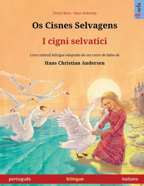 Os Cisnes Selvagens - I Cigni Selvatici (Português - Italiano): Livro Infantil Bilingue Adaptado De Um Conto De Fadas De Hans Christian Andersen (Sefa ... Em Duas Línguas) (Portuguese Edition)