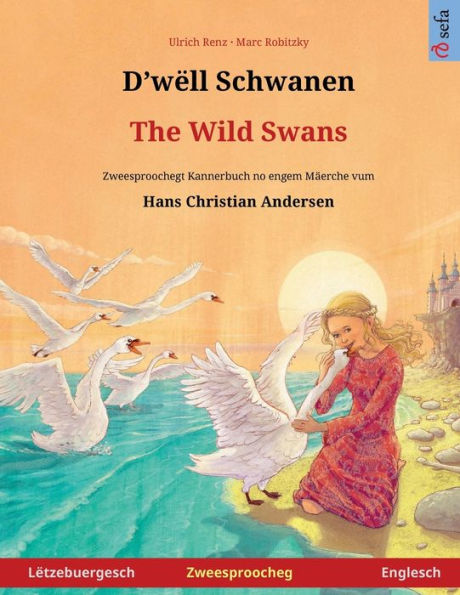 D'Wëll Schwanen - The Wild Swans (Lëtzebuergesch - Englesch): Zweesproochegt Kannerbuch No Engem Mäerche Vum Hans Christian Andersen (Luxembourgish Edition)