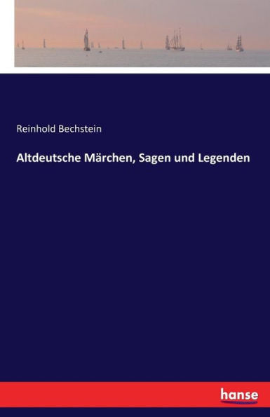 Altdeutsche Märchen, Sagen Und Legenden (German Edition)