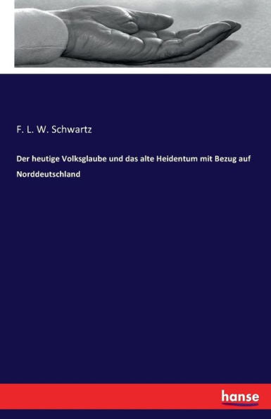 Der Heutige Volksglaube Und Das Alte Heidentum Mit Bezug Auf Norddeutschland (German Edition)