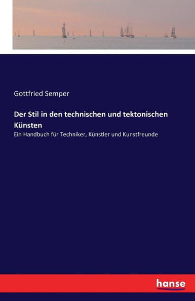 Der Stil In Den Technischen Und Tektonischen Künsten: Ein Handbuch Für Techniker, Künstler Und Kunstfreunde (German Edition)