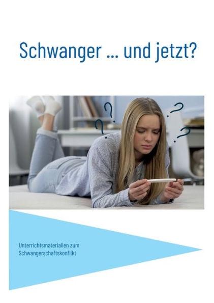 Schwanger... Und Jetzt?: Unterrichtsmaterialien Zum Schwangerschaftskonflikt (German Edition)