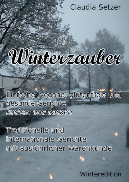 Winterzauber: Einfache, Vegane, Glutenfreie Und Gesunde Gerichte Kochen Und Backen (German Edition)