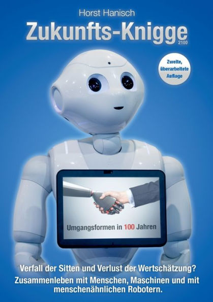Zukunfts-Knigge 2100: Verfall Der Sitten Und Verlust Der Wertschätzung? Umgangsformen In 100 Jahren - Zusammenleben Mit Menschen, Maschinen Und Menschenähnlichen Robotern (German Edition)