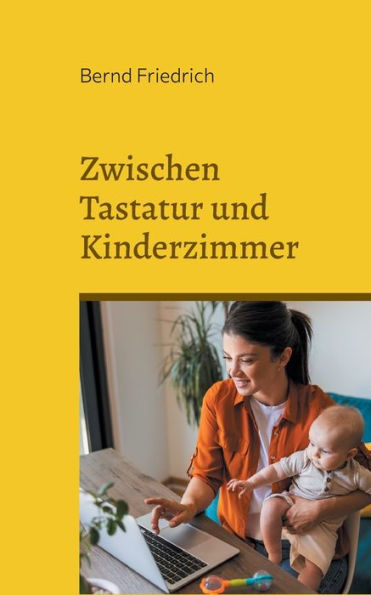 Zwischen Tastatur Und Kinderzimmer: Das Gleichgewicht Von Arbeit Und Familie (German Edition)