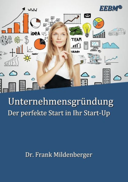 Unternehmensgründung: Der Perfekte Start In Ihr Start-Up (German Edition)
