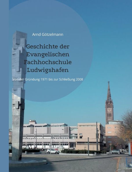 Geschichte Der Evangelischen Fachhochschule Ludwigshafen: Von Der Gründung 1971 Bis Zur Schließung 2008. Mit Einem Chronologischen Überblick Von 1946 Bis 2022 (German Edition)