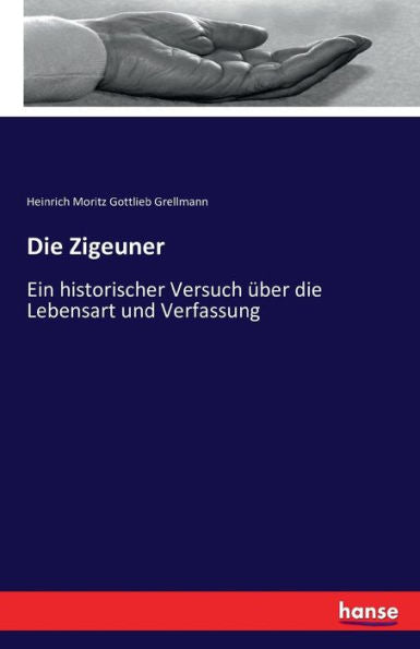 Die Zigeuner: Ein Historischer Versuch Über Die Lebensart Und Verfassung (Edición alemana)