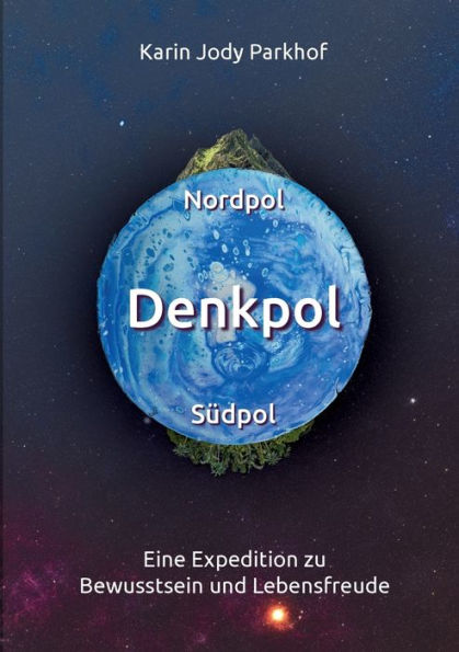 Nordpol, Südpol, Denkpol: Eine Expedition Zu Bewusstsein Und Lebensfreude (German Edition)