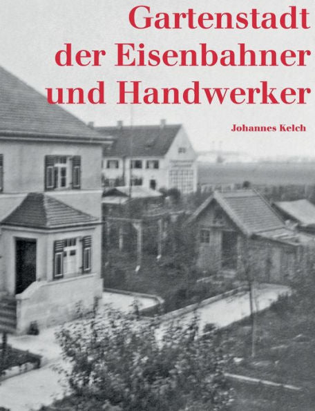 Gartenstadt Der Eisenbahner Und Handwerker: Eigenarbeit, Gemeinschaftssinn Und Zusammenhalt In Der Münchner Siedlung Ludwigsvorstadt (German Edition)