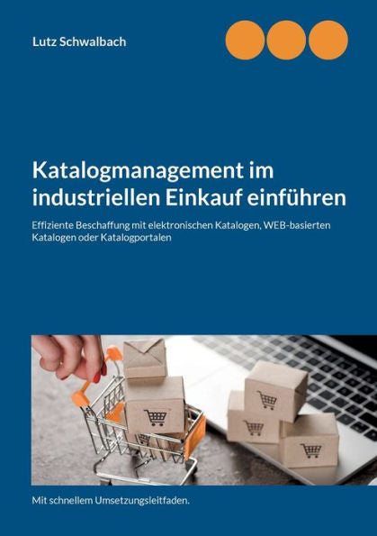Katalogmanagement Im Industriellen Einkauf Einführen: Effiziente Beschaffung Mit Elektronischen Katalogen, Webbasierten Katalogen Oder Katalogportalen (German Edition)