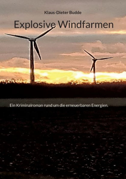Explosive Windfarmen: Ein Kriminalroman Rund Um Die Erneuerbaren Energien. (German Edition)