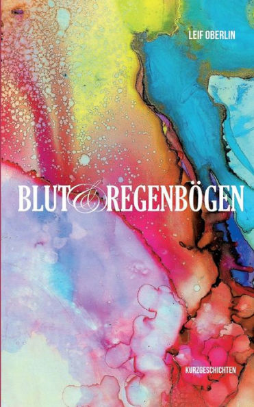 Blut Und Regenbögen: Kurzgeschichten (German Edition)