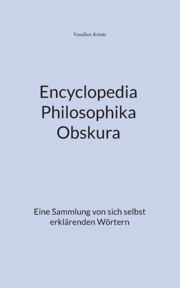 Encyclopedia Philosophika Obskura: Eine Sammlung Von Sich Selbst Erklärenden Wörtern (German Edition)