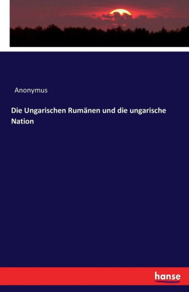 Die Ungarischen Rumänen Und Die Ungarische Nation (German Edition)