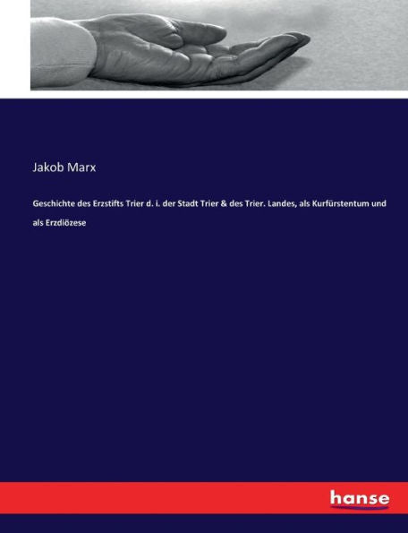 Geschichte Des Erzstifts Trier D. I. Der Stadt Trier & Des Trier. Landes, Als Kurfürstentum Und Als Erzdiözese (German Edition)