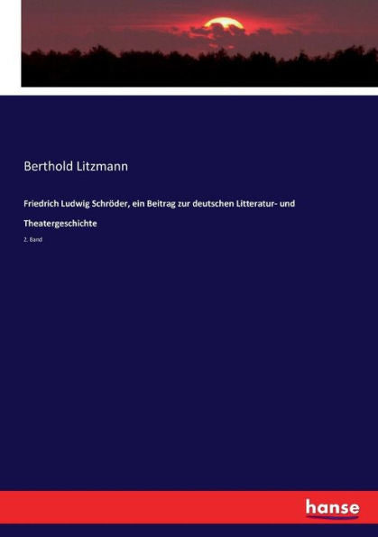 Friedrich Ludwig Schröder, Ein Beitrag Zur Deutschen Litteratur- Und Theatergeschichte: 2. Band (German Edition)