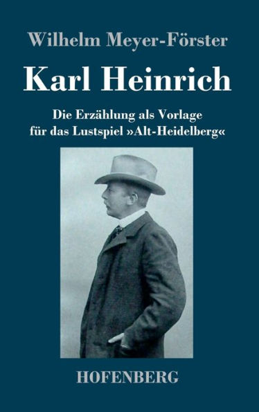 Karl Heinrich: Die Erzählung Als Vorlage Für Das Lustspiel »Alt-Heidelberg« (German Edition)