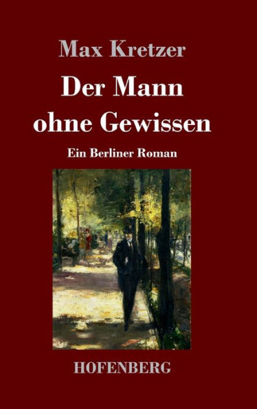 Der Mann Ohne Gewissen: Ein Berliner Roman (German Edition)