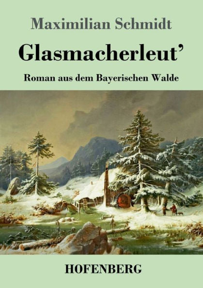 Glasmacherleut': Roman Aus Dem Bayerischen Walde (German Edition) - 9783743746541