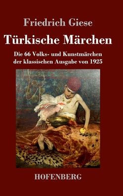 Türkische Märchen: Die 66 Volks- Und Kunstmärchen Der Klassischen Ausgabe Von 1925 (German Edition)