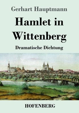 Hamlet In Wittenberg: Dramatische Dichtung (German Edition) - 9783743746602