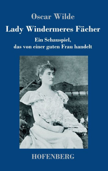 Lady Windermeres Fächer: Ein Schauspiel, Das Von Einer Guten Frau Handelt (German Edition)