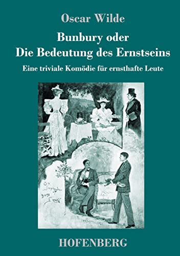 Bunbury Oder Die Bedeutung Des Ernstseins: Eine Triviale Komödie Für Ernsthafte Leute (German Edition)