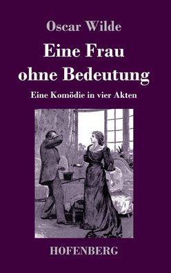 Eine Frau Ohne Bedeutung: Eine Komödie In Vier Akten (German Edition)