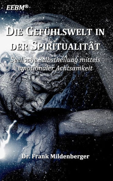 Die Gefühlswelt In Der Spiritualität: Seelische Selbstheilung Mittels Emotionaler Achtsamkeit (German Edition)