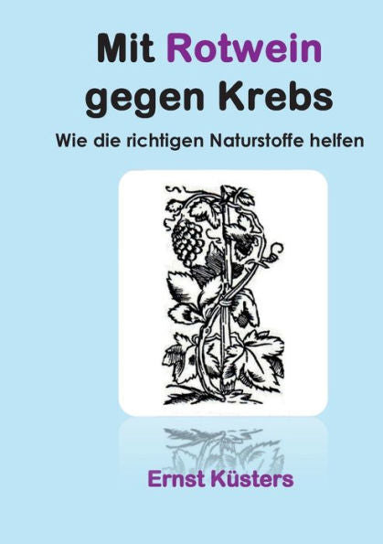 Mit Rotwein Gegen Krebs: Wie Die Richtigen Naturstoffe Helfen (German Edition)