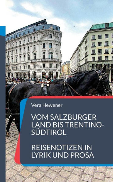 Vom Salzburger Land Bis Trentino-Südtirol: Reisenotizen In Lyrik Und Prosa (German Edition)
