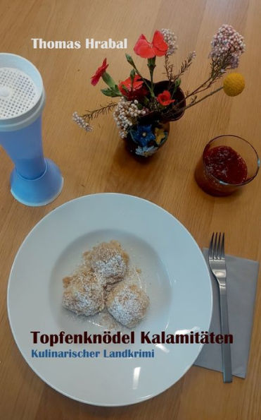 Topfenknödel Kalamitäten: Kulinarischer Landkrimi (German Edition)