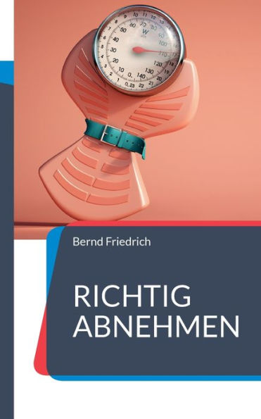 Richtig Abnehmen: Alles, Was Sie Zum Abnehmen Wissen Müssen (German Edition)