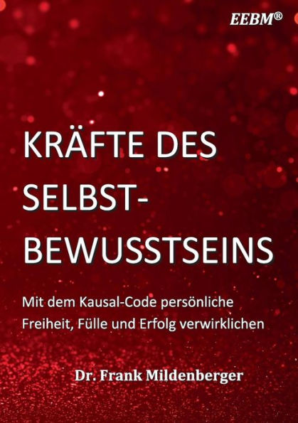 Kräfte Des Selbstbewusstseins: Mit Dem Kausal-Code Persönliche Freiheit, Fülle Und Erfolg Verwirklichen (German Edition)