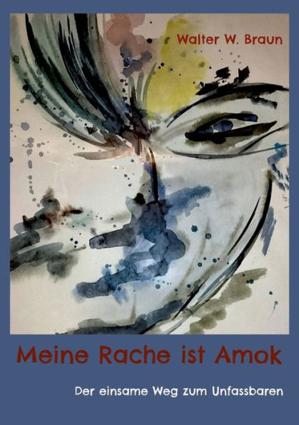 Meine Rache Ist Amok: Der Einsame Weg Zum Unfassbaren (German Edition) - 9783744896887