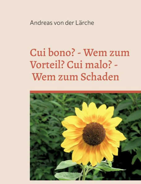 Cui Bono? - Wem Zum Vorteil? Cui Malo? - Wem Zum Schaden: Traten Die Vorteile Und Die Schäden Zufällig Ein Oder Wurden Sie Durch Gezielte Maßnahmen Herbeigeführt? (German Edition)