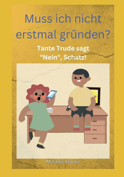 Muss Ich Nicht Erstmal Gründen!?!: Tante Trude Sagt "Nein", Schatz! (German Edition)