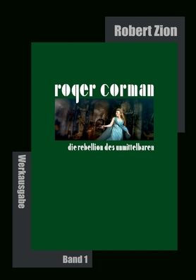 Roger Corman: Die Rebellion Des Unmittelbaren: Werkausgabe Band 1 (German Edition)