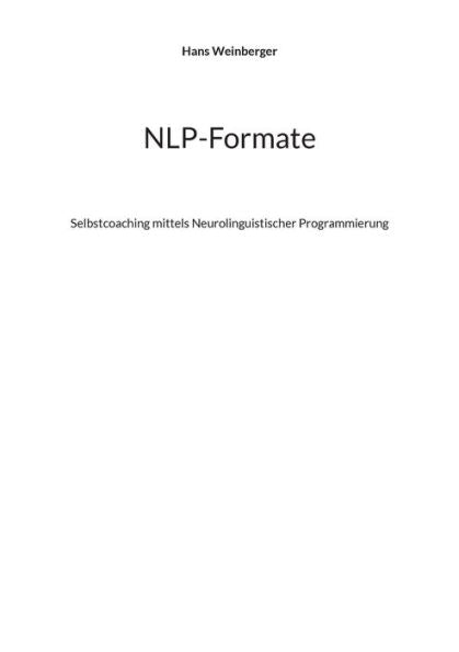Nlp-Formate: Selbstcoaching Mittels Neurolinguistischer Programmierung (German Edition)
