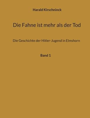 Die Fahne Ist Mehr Als Der Tod: Die Geschichte Der Hitler-Jugend In Elmshorn (Edición alemana)
