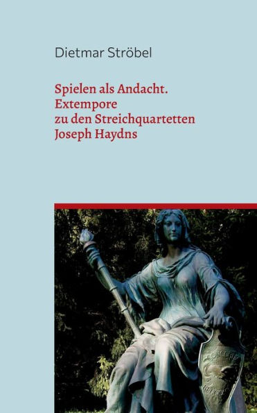 Spielen Als Andacht: Extempore Zu Den Streichquartetten Joseph Haydns (German Edition)