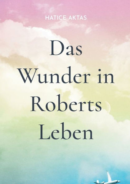 Das Wunder In Roberts Leben: Wie Robert Seine Persönlichen Krise Auf Wundersame Weise Bewältigt (German Edition)